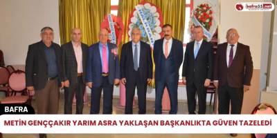 Metin Genççakır Yarım Asra Yaklaşan Başkanlıkta Güven Tazeledi