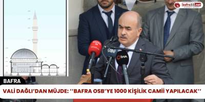 Vali Dağlı’dan Müjde: ’’Bafra OSB’ye 1000 Kişilik Camii Yapılacak’’