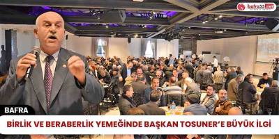 Birlik ve Beraberlik Yemeğinde Başkan Tosuner’e Büyük İlgi