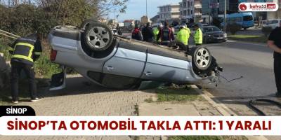 Sinop’ta otomobil takla attı: 1 yaralı