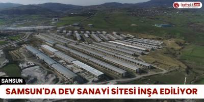 Samsun'da Dev Sanayi Sitesi İnşa Ediliyor