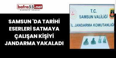 Samsun 'da Tarihi Eserleri Satmaya Çalışan Kişiyi Jandarma Yakaladı