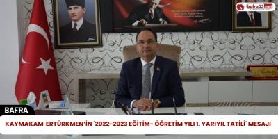 Kaymakam ERTÜRKMEN’in ´2022-2023 Eğitim- Öğretim Yılı 1. Yarıyıl Tatili´ Mesajı