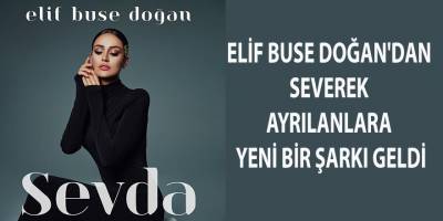 Elif Buse Doğan'dan, Severek Ayrılanlara Yeni Bir Şarkı Geldi