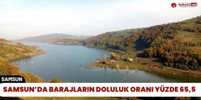 Samsun’da Barajların Doluluk Oranı Yüzde 65,5