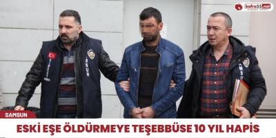 Eski Eşe Öldürmeye Teşebbüse 10 Yıl Hapis