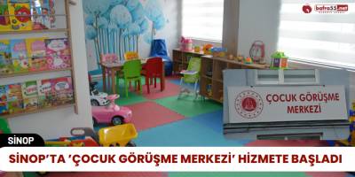 Sinop’ta ’Çocuk Görüşme Merkezi’ Hizmete Başladı