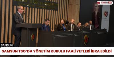 Samsun TSO’da Yönetim Kurulu Faaliyetleri İbra Edildi