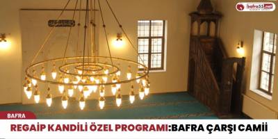 Üç Ayların Müjdeleyicisi Regaip Kandili Bafra55'de Karşılanıyor