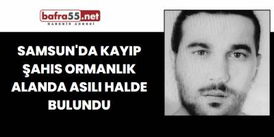 Samsun'da Kayıp Şahıs Ormanlık Alanda Asılı Halde Bulundu