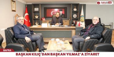 Başkan Kılıç'dan Başkan Yılmaz’a Ziyaret