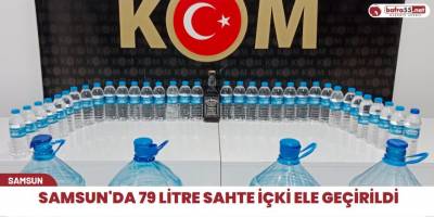 Samsun'da 79 litre sahte içki ele geçirildi