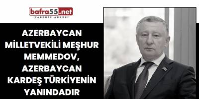 Azerbaycan Milletvekili Meşhur Memmedov, Azerbaycan kardeş Türkiyenin yanındadır