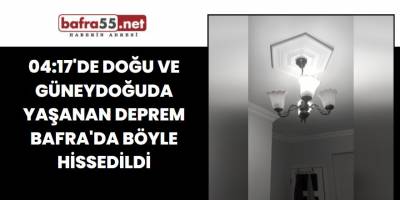 04:17'de Doğu ve Güneydoğuda yaşanan deprem Bafra'da böyle hissedildi
