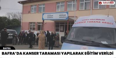 Bafra’da Kanser Taraması Yapılarak Eğitim Verildi
