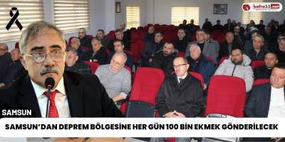 Samsun’dan Deprem Bölgesine Her Gün 100 Bin Ekmek Gönderilecek