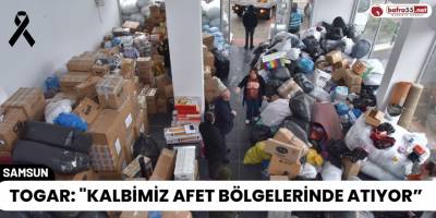 Togar: "Kalbimiz afet bölgelerinde atıyor”