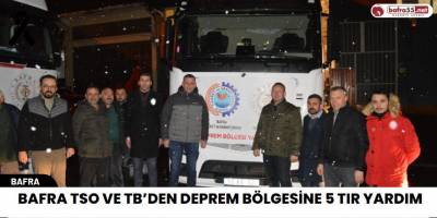 Bafra TSO ve TB’den Deprem Bölgesine 5 Tır Yardım