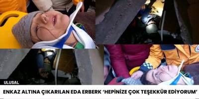 Enkaz altına çıokarılan Eda Erberk ‘Hepinize çok teşekkür ediyorum’