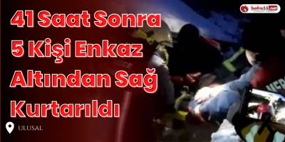 41 Saat Sonra 5 Kişi Enkaz Altından Sağ  Kurtarıldı