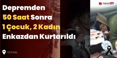 Depremden  50 Saat Sonra  1 Çocuk, 2 Kadın Enkazdan Kurtarıldı