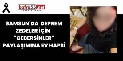 Samsun'da Deprem Zedeler İçin "Gebersinler" Paylaşımına Ev Hapsi