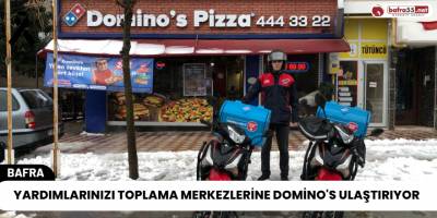 Yardımlarınızı Toplama Merkezlerine Domino's Ulaştırıyor