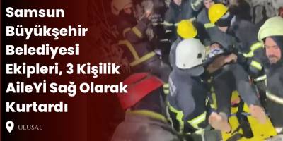 Samsun Büyükşehir Belediyesi Ekipleri, 3 Kişilik Aileyi Sağ Olarak Kurtardı