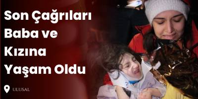 Son Çağrıları Baba ve Kızına Yaşam Oldu
