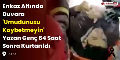 Enkaz Altında Duvara 'Umudunuzu Kaybetmeyin' Yazan Genç 64 Saat Sonra Kurtarıldı