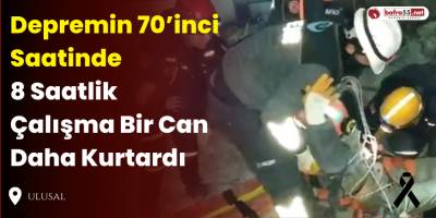 Depremin 70’inci Saatinde  8 Saatlik Çalışma Bir Can Daha Kurtardı