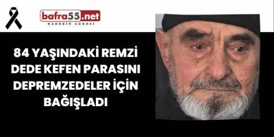 84 Yaşındaki Remzi Dede Kefen Parasını Depremzedeler İçin Bağışladı