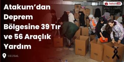 Atakum’dan Deprem Bölgesine 39 Tır ve 56 Araçlık Yardım