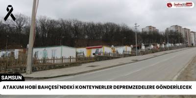 Atakum Hobi Bahçesi'ndeki Konteynerler Depremzedelere Gönderilecek