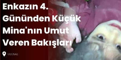 Enkazın 4. Gününden Küçük Mina'nın Umut Veren Bakışları