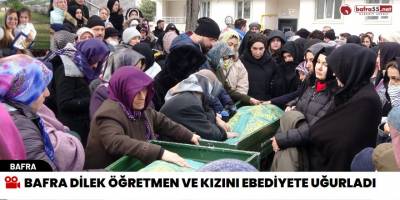 Bafra Dilek Öğretmen ve kızını ebediyete uğurladı