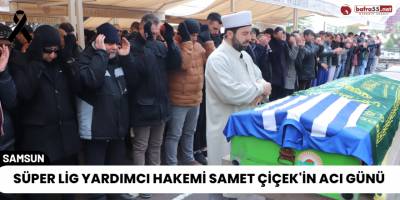 Süper Lig Yardımcı Hakemi Samet Çiçek'in Acı Günü