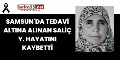Samsun'da Tedavi Altına Alınan Saliç Y. Hayatını Kaybetti