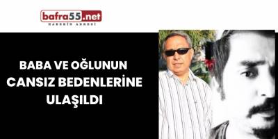 Baba ve oğlunun cansız bedenlerine ulaşıldı
