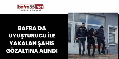 Bafra'da uyuşturucu ile yakalan şahıs gözaltına alındı