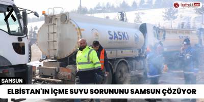 Elbistan'ın İçme Suyu Sorununu Samsun Çözüyor