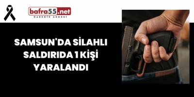 Samsun'da Silahlı Saldırıda 1 Kişi Yaralandı