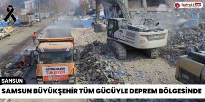 Samsun Büyükşehir Tüm Gücüyle Deprem Bölgesinde