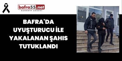 Bafra'da Uyuşturucu İle Yakalanan Şahıs Tutuklandı
