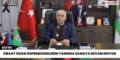 Ziraat Odası Depremzedelerin Yanında Olmaya Devam Ediyor