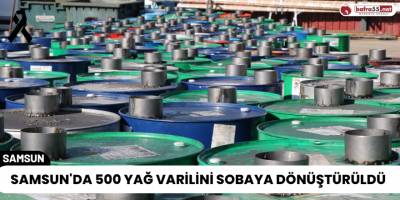 Samsun'da 500 Yağ Varilini Sobaya Dönüştürüldü
