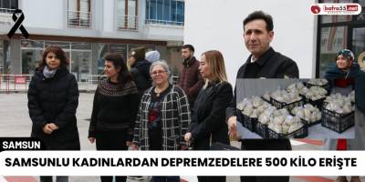 Samsunlu Kadınlardan Depremzedelere 500 Kilo Erişte