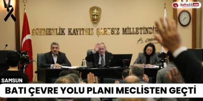 Batı Çevre Yolu Planı Meclisten Geçti