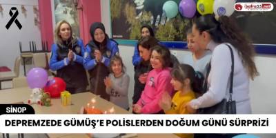 Depremzede Gümüş’e polislerden doğum günü sürprizi
