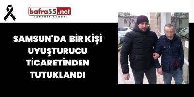 Samsun'da Bir Kişi Uyuşturucu Ticaretinden Tutuklandı